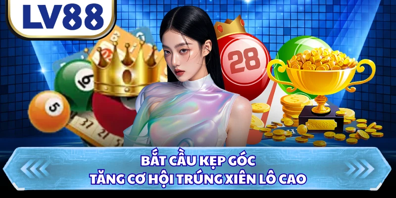Bắt cầu kẹp góc tăng cơ hội trúng xiên lô cao
