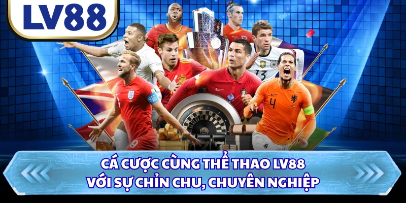 Cá cược cùng thể thao LV88 với sự chỉn chu, chuyên nghiệp