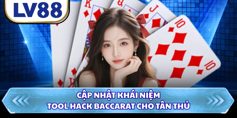 Cập nhật khái niệm tool hack Baccarat cho tân thủ
