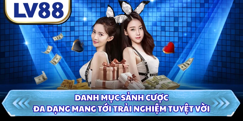 Danh mục sảnh cược đa dạng mang tới trải nghiệm tuyệt vời
