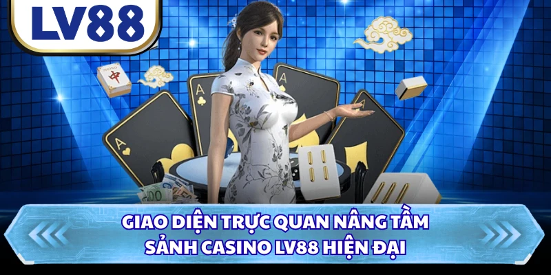 Giao diện trực quan nâng tầm sảnh casino LV88 hiện đại