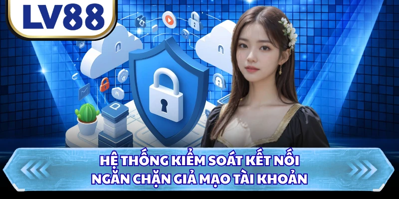 Hệ thống kiểm soát kết nối ngăn chặn giả mạo tài khoản