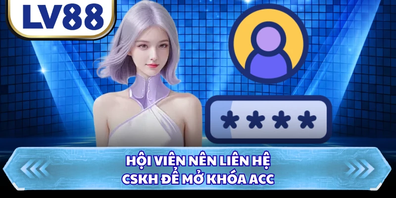 Hội viên nên liên hệ CSKH để mở khóa acc