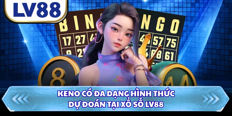 Keno có đa dạng hình thức dự đoán tại xổ số LV88