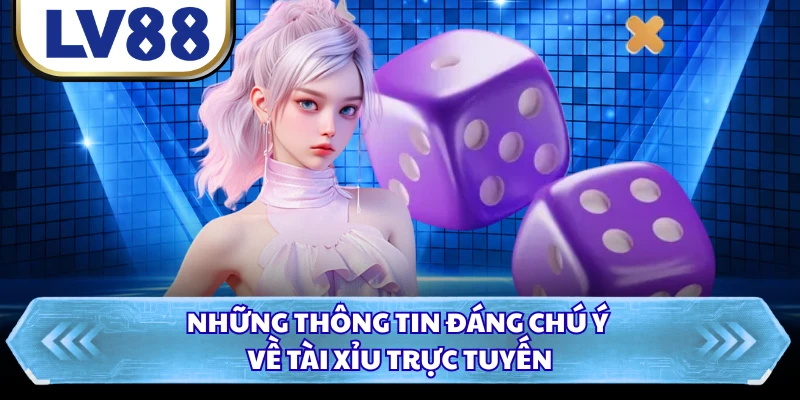 Những thông tin đáng chú ý về tài xỉu trực tuyến