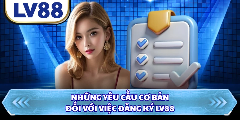 Những yêu cầu cơ bản đối với việc đăng ký LV88