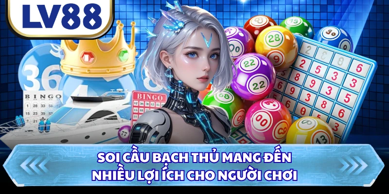 Soi cầu bạch thủ mang đến nhiều lợi ích cho người chơi