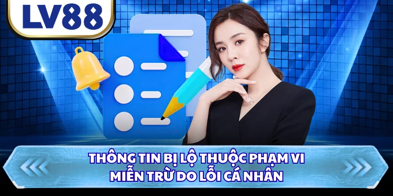 Thông tin bị lộ thuộc phạm vi miễn trừ do lỗi cá nhân