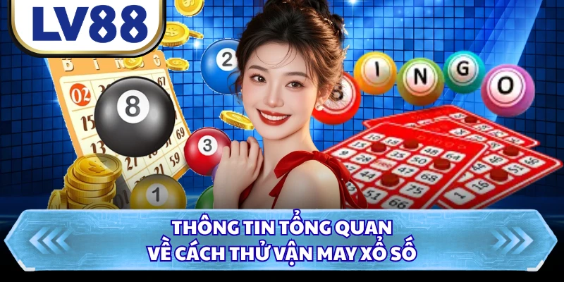 Thông tin tổng quan về cách thử vận may xổ số