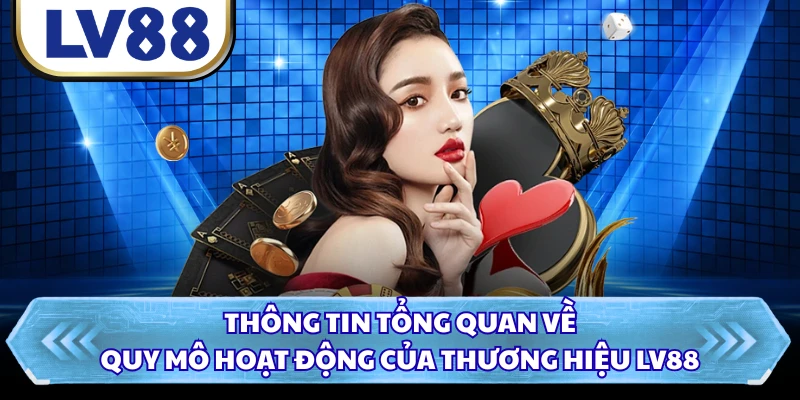 Thông tin tổng quan về quy mô hoạt động của thương hiệu LV88