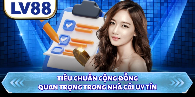 Tiêu chuẩn cộng đồng quan trọng trong nhà cái uy tín 