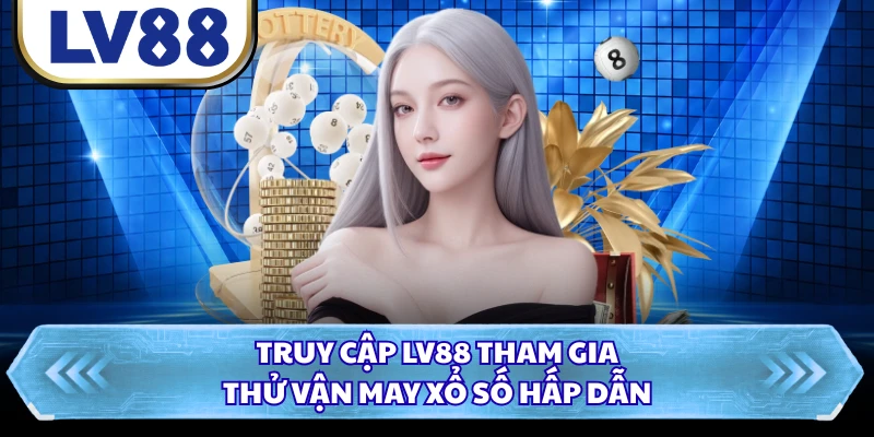 Truy cập LV88 tham gia thử vận may xổ số hấp dẫn